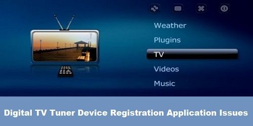 Digital TV Tuner Device Registration Application Issues