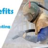 Benefits Of Sandblasting [What is Abrasive Blasting?]