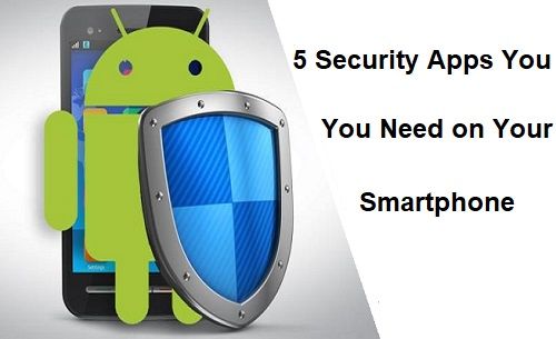 5 Security Apps You Need on Your Smartphone