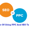 What Are The Benefits Of Using PPC And SEO Together?