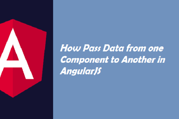 How Pass Data from one Component to Another in AngularJS
