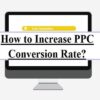 How to Increase PPC Conversion Rate?