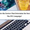 What Are the Factors That Determine the Success of the PPC Campaign?