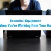 Essential Equipment When You’re Working from Your Home