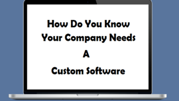 How Do You Know Your Company Needs A Custom Software