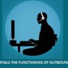 WHAT ENTAILS THE FUNCTIONING OF OUTBOUND CALLS?