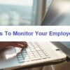 4 Ways To Monitor Your Employees Legally And Effectively