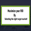 Maximize your ROI by selecting the right target market!