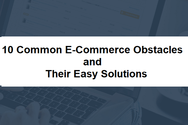 10 Common E-Commerce Obstacles and their Easy Solutions
