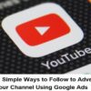 Three Simple Ways to Follow to Advertise Your Channel Using Google Ads