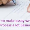 How to make essay writing process a lot easier