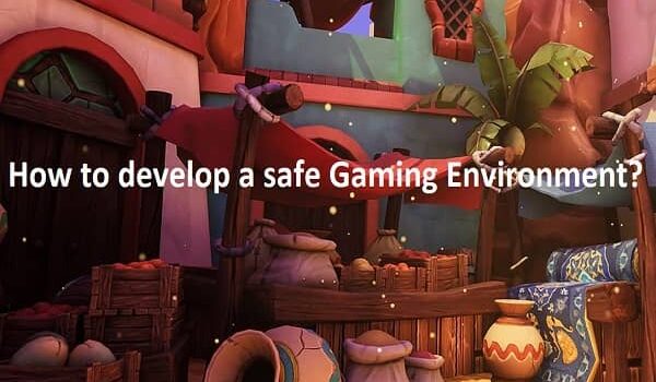 How to develop a safe gaming environment