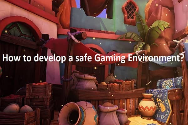 How to develop a safe gaming environment?