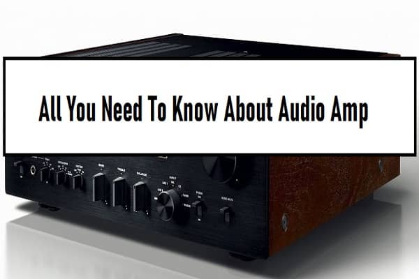 All You Need To Know About Audio Amp