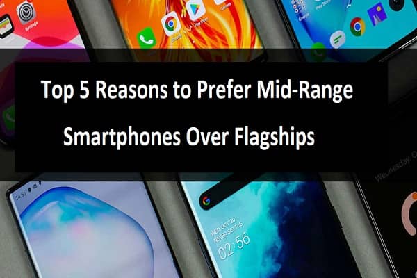 Top 5 Reasons to Prefer Mid-Range Smartphones Over Flagships
