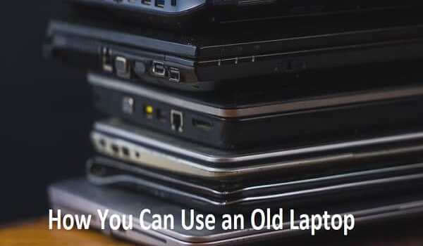 How You Can Use an Old Laptop