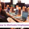 How to Motivate Employees