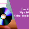 How to Rip a DVD Using Handbrake?