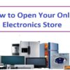 How to Open Your Online Electronics Store