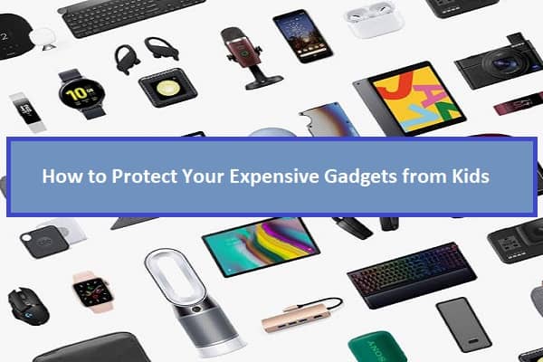 How to Protect Your Expensive Gadgets from Kids