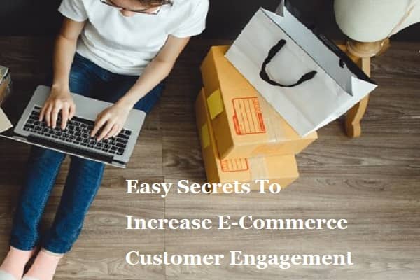 Easy Secrets To Increase E-Commerce Customer Engagement