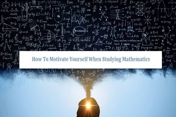 How To Motivate Yourself When Studying Mathematics