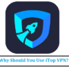 Why Should You Use iTop VPN?
