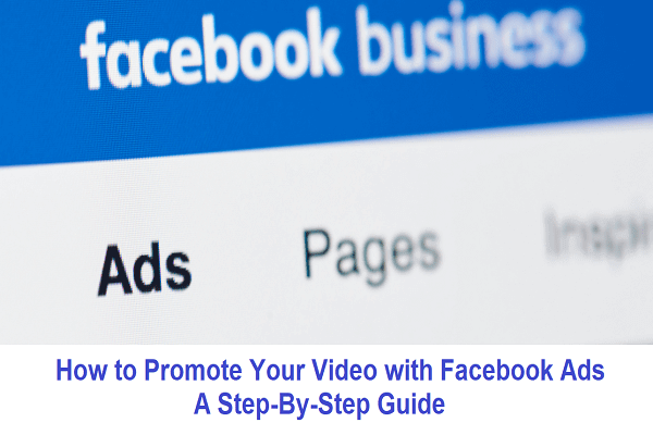 How to Promote Your Video with Facebook Ads: A Step-By-Step Guide