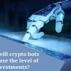 How will crypto bots increase the level of investments?