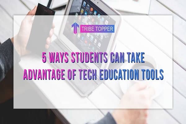 5 Ways Students can take Advantage of Tech Education Tools