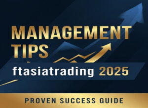 Management Tips ftasiatrading 2025 | Proven Success Guide